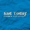Patrick Van Sante - Sad Today (feat. Tim Kerssens, Jeroen Helmer & Maarten van Rijn) - Single